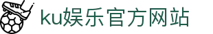 ku娱乐官方网站 - 首页